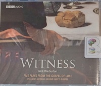 Witness - Five Plays from the Gospel of Luke written by Nick Warburton performed by Tom Goodman-Hill, Paul Hilton, Peter Firth and Penelope Wilton on Audio CD (Abridged)